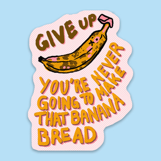 *NEW* Give Up Banana Bread Sticker